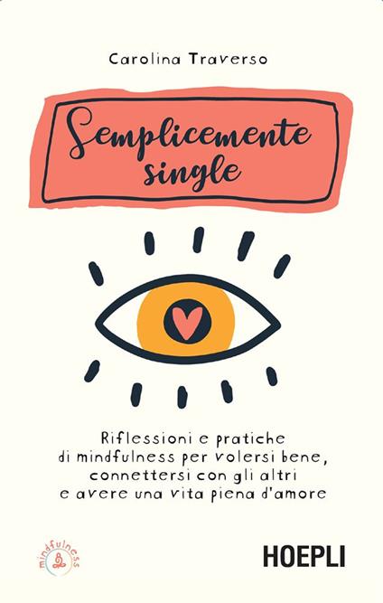 Semplicemente single. Riflessioni e pratiche di mindfulness per volersi bene, connettersi con gli altri e avere una vita piena d'amore. Con 8 File audio per il download - Carolina Traverso - ebook