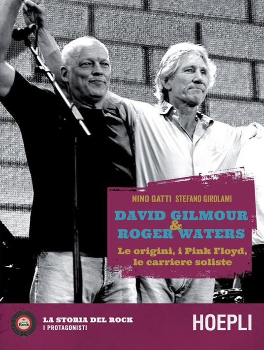 David Gilmour & Roger Waters. Le origini, i Pink Floyd, le carriere soliste - Nino Gatti,Stefano Girolami - ebook