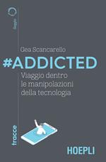 #Addicted. Viaggio dentro le manipolazioni della tecnologia