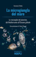 La microgiungla del mare. Le meraviglie del plancton, dal Mediterraneo all'oceano globale