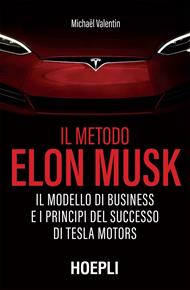 Il metodo Elon Musk. Il modello di business e i principi del successo di Tesla Motors