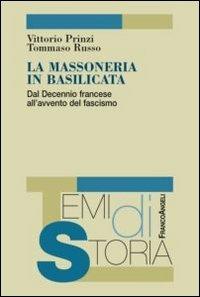 La massoneria in Basilicata. Dal decennio francese all'avvento del fascismo - Vittorio Prinzi,Tommaso Russo - copertina