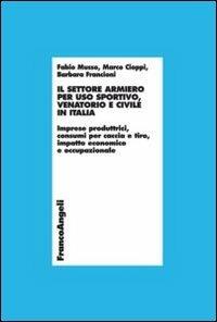 Il settore armiero per uso sportivo, venatorio e civile in Italia. Imprese produttrici, consumi per caccia e tiro, impatto economico e occupazionale - Fabio Musso,Marco Cioppi,Barbara Francioni - copertina