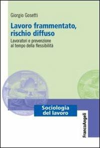 Lavoro frammentato, rischio diffuso. Lavoratori e prevenzione al tempo della flessibilità - Giorgio Gosetti - copertina