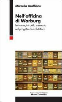 Nell'officina di Warburg. Le immagini della memoria nel progetto di architettura - Marcella Graffione - copertina