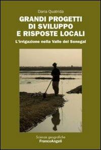 Grandi progetti di sviluppo e risposte locali. L'irrigazione nella valle del Senegal - Daria Quatrida - copertina