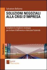 Soluzioni negoziali alla crisi d'impresa. Scegliere la migliore strategia per evitare il fallimento e rilanciare l'azienda - Salvatore Bellomo - copertina