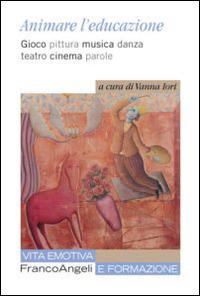 Animare l'educazione. Gioco pittura musica danza teatro cinema parole - copertina