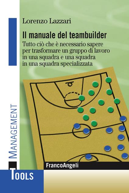 Il manuale del teambuilder. Tutto ciò che è necessario sapere per trasformare un gruppo di lavoro in una squadra e una squadra in un squadra specializzata - Lorenzo Lazzari - copertina