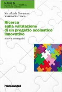 Ricerca sulla valutazione di un progetto scolastico innovativo. Scelte e interrogativi - M. Lucia Giovannini,Massimo Marcuccio - copertina