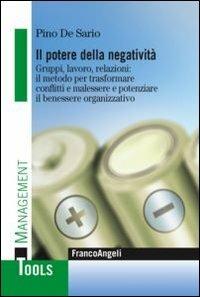 Il potere della negatività. Gruppi, lavoro, relazioni: il metodo per trasformare conflitti e malessere e potenziare il benessere organizzativo - Pino De Sario - copertina