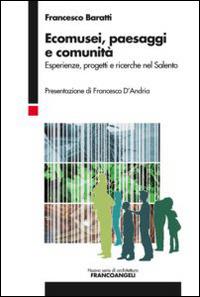 Ecomusei, paesaggi e comunità. Esperienze, progetti e ricerche nel Salento - Francesco Baratti - copertina