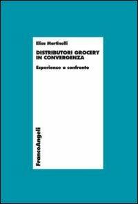 Distributori grocery in convergenza. Esperienze a confronto - Elisa Martina Martinelli - copertina