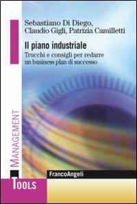 Il piano industriale. Trucchi e consigli per redarre un business plan di successo - Sebastiano Di Diego,Claudio Gigli,Patrizia Camilletti - copertina