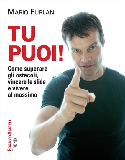 Tu puoi! Come superare gli ostacoli, vincere le sfide e vivere al massimo - Mario Furlan - copertina