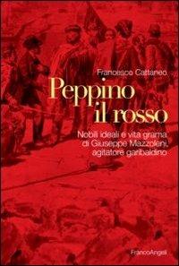 Peppino il Rosso. Nobili ideali e vita grama di Giuseppe Mazzoleni, agitatore garibaldino - Francesco Cattaneo - copertina