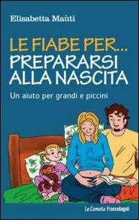 Le fiabe per... prepararsi alla nascita. Un aiuto per grandi e piccini - Elisabetta Maùti - copertina