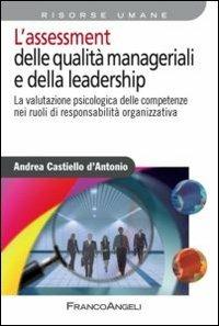 L' assessment delle qualità manageriali e della leadership. La valutazione psicologica delle competenze nei ruoli di responsabilità organizzativa - Andrea Castiello D'Antonio - copertina