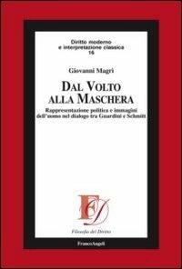 Dal volto alla maschera. Rappresentazione politica e immagini dell'uomo nel dialogo tra Guardini e Schmitt - Giovanni Magrì - copertina