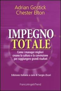 Impegno totale. Come i manager migliori creano la cultura e la convinzione per raggiungere grandi risultati - Adrian Gostick,Chester Elton - copertina