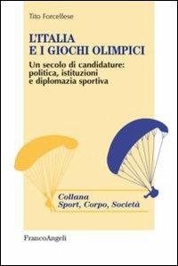 L'Italia e i giochi olimpici. Un secolo di candidature: politica, istituzioni e diplomazia sportiva - Tito Forcellese - copertina