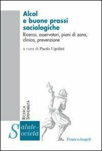 Alcol e buone prassi sociologiche. Ricerca, osservatori, piani di zona, clinica, prevenzione - copertina