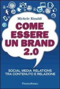 Come essere un brand 2.0. Social media relations tra contenuto e relazione - Michele Rinaldi - copertina