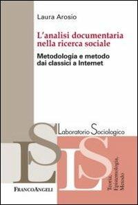 L' analisi documentaria nella ricerca sociale. Metodologia e metodo dai classici a internet - Laura Arosio - copertina