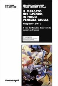 Il mercato del lavoro in Friuli Venezia Giulia. Rapporto 2013 - copertina