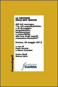 La gestione delle reti idriche. Atti del convegno «Le reti acquedottistiche e di drenaggio: progettazione, manutenzione e sostenibilità alla luce degli aspetti... - copertina