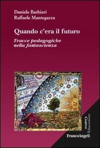 Quando c'era il futuro. Tracce pedagogiche nella fantascienza - Daniele Barbieri,Raffaele Mantegazza - copertina