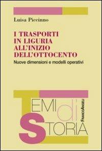 I trasporti in Liguria all'inizio dell'Ottocento. Nuove dimensioni e modelli operativi - Luisa Piccinno - copertina