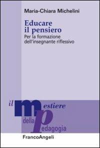 Educare il pensiero. Per la formazione dell'insegnante riflessivo - Maria-Chiara Michelini - copertina