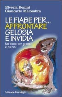 Le fiabe per affrontare gelosia e invidia. Un aiuto per grandi e piccini - Elvezia Benini,Giancarlo Malombra - copertina