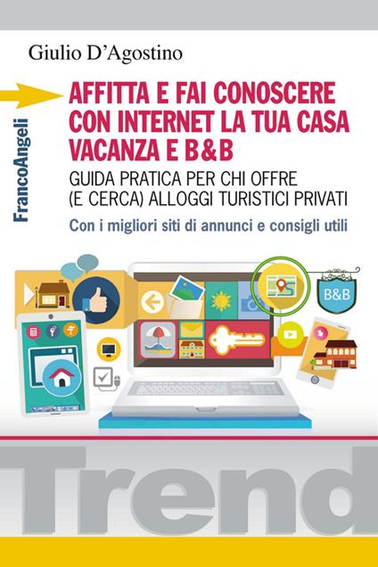 Affitta e fai conoscere con internet la tua casa vacanza e B&B. Guida pratica per chi offre (e cerca) alloggi turistici privati. Con i migliori siti di annunci... - Giulio D'Agostino - copertina