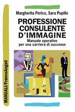 Professione consulente d'immagine. Manuale operativo per una carriera di successo