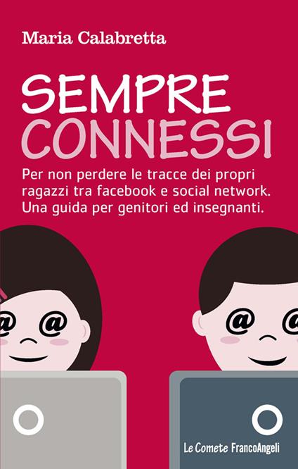 Sempre connessi. Per non perdere le tracce dei propri ragazzi tra facebook e social network. Una guida per genitori ed insegnanti - Maria Calabretta - ebook