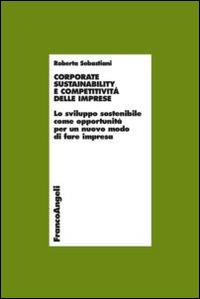 Corporate sustainability e competitività delle imprese. Lo sviluppo sostenibile come opportunità per un nuovo modo di fare impresa - Roberta Sebastiani - copertina