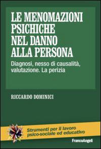 Le menomazioni psichiche nel danno alla persona. Diagnosi, nesso di causalità, valutazione. La perizia - Riccardo Dominici - copertina