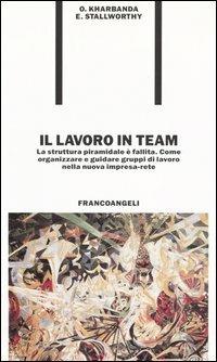 Il lavoro in team. La struttura piramidale è fallita. Come organizzare e guidare gruppi di lavoro nella nuova impresa-rete - Om P. Kharbanda,Ernest A. Stallworthy - copertina