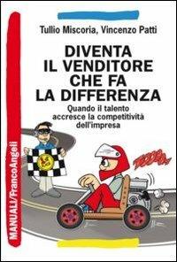 Diventa il venditore che fa la differenza. Quando il talento accresce la competitività dell'impresa - Tullio Miscoria,Vincenzo Patti - copertina