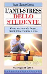 L' antistress dello studente. Come arrivare fino alla laurea senza perdere cuore e testa