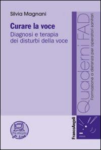 Curare la voce. Diagnosi e terapia dei disturbi della voce - Silvia Magnani - copertina