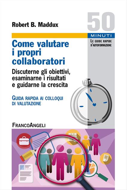 Come valutare i propri collaboratori. Discuterne gli obiettivi, esaminarne i risultati e guidarne la crescita. Guida rapida ai colloqui di valutazione - Robert B. Maddux - copertina