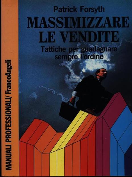 Massimizzare le vendite. Tattiche per guadagnare sempre l'ordine - Patrick Forsyth - 2