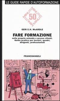 Fare formazione nella propria azienda o presso clienti. Guida pratica per tecnici, quadri, dirigenti, professionisti - Geri E. McArdle - copertina