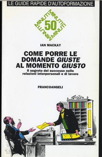 Come porre le domande giuste al momento giusto. Il segreto del successo nelle relazioni interpersonali e di lavoro - Ian Mackay - copertina