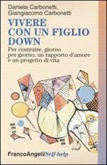 Vivere con un figlio Down. Per costruire, giorno per giorno, un rapporto d'amore e un progetto di vita