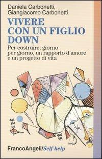 Vivere con un figlio Down. Per costruire, giorno per giorno, un rapporto d'amore e un progetto di vita - Giangiacomo Carbonetti,Daniela Carbonetti - copertina