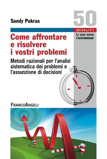 Come affrontare e risolvere i vostri problemi. Metodi razionali per l'analisi sistematica dei problemi e l'assunzione di decisioni - Sandy Pokras - copertina